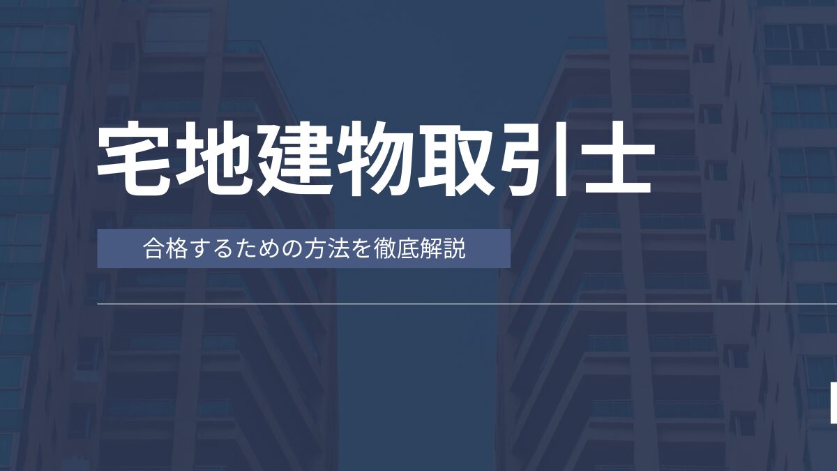 宅建試験に合格するための必須知識と効率的な学習プラン